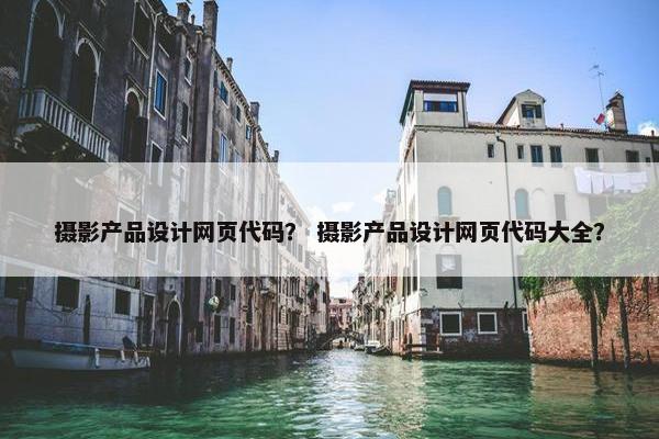 摄影产品设计网页代码？ 摄影产品设计网页代码大全？