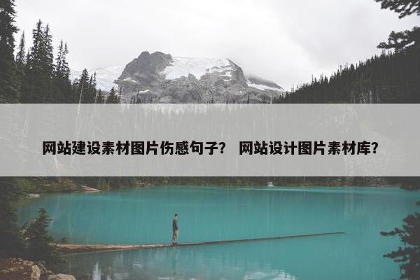 网站建设素材图片伤感句子？ 网站设计图片素材库？
