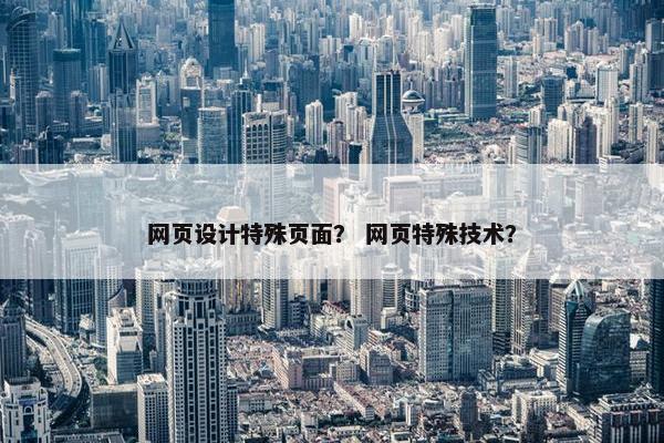 网页设计特殊页面？ 网页特殊技术？