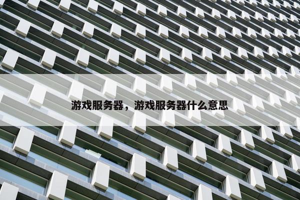 游戏服务器，游戏服务器什么意思