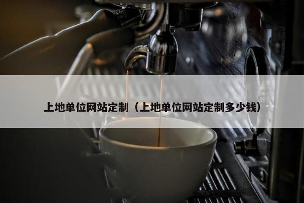上地单位网站定制（上地单位网站定制多少钱）