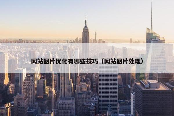 网站图片优化有哪些技巧（网站图片处理）