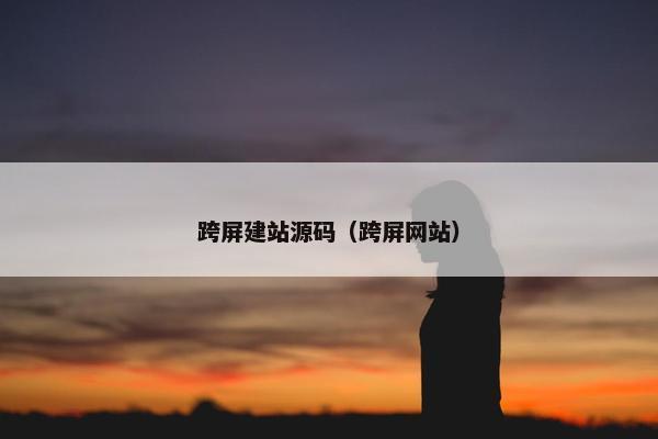 跨屏建站源码（跨屏网站）