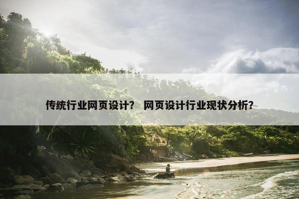 传统行业网页设计？ 网页设计行业现状分析？