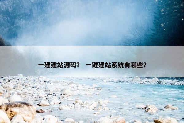 一建建站源码？ 一键建站系统有哪些？