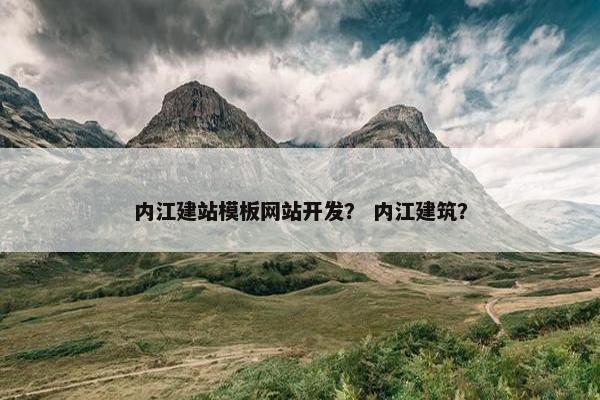 内江建站模板网站开发？ 内江建筑？
