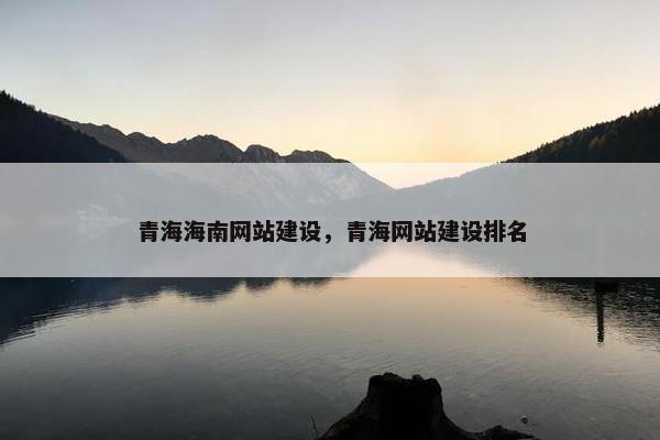 青海海南网站建设，青海网站建设排名