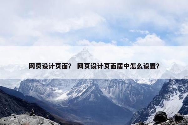 网页设计页面？ 网页设计页面居中怎么设置？