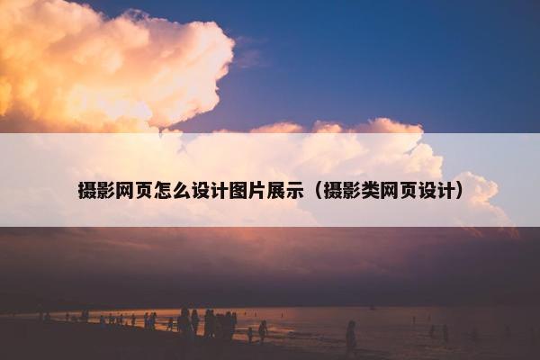 摄影网页怎么设计图片展示（摄影类网页设计）