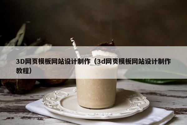 3D网页模板网站设计制作（3d网页模板网站设计制作教程）