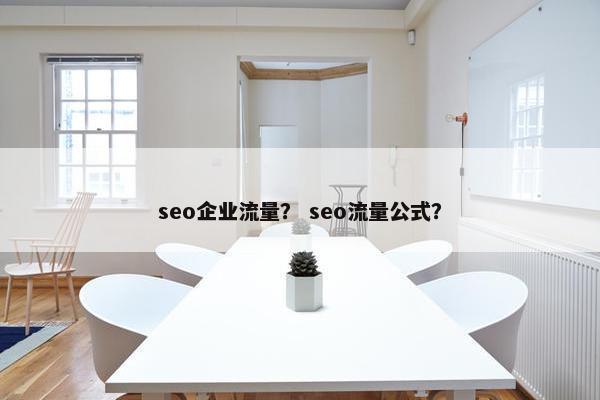 seo企业流量？ seo流量公式？