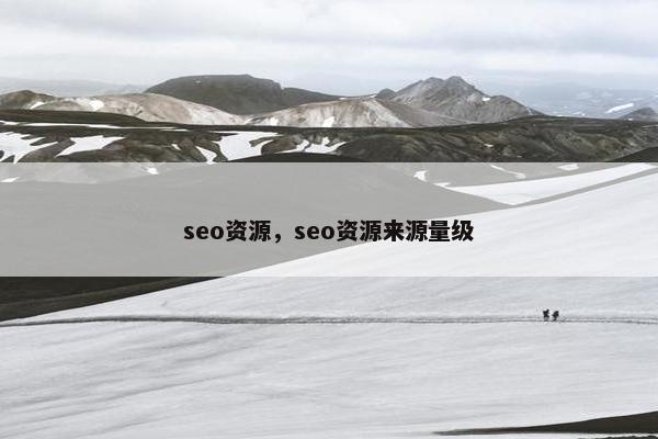 seo资源，seo资源来源量级