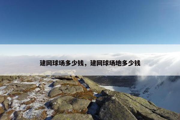 建网球场多少钱，建网球场地多少钱