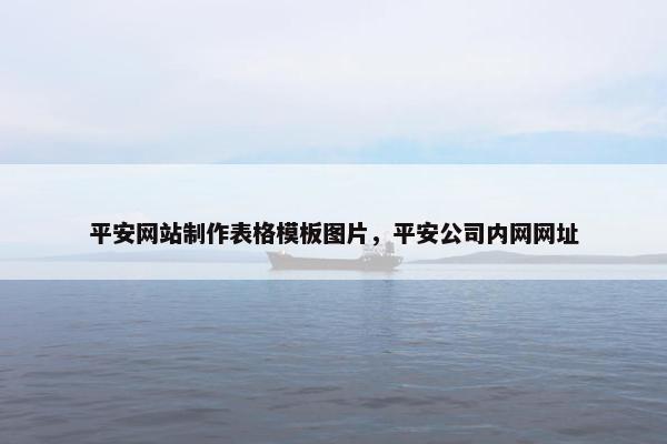 平安网站制作表格模板图片，平安公司内网网址