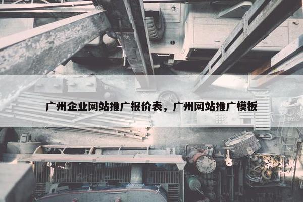 广州企业网站推广报价表，广州网站推广模板