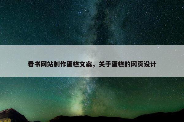看书网站制作蛋糕文案，关于蛋糕的网页设计