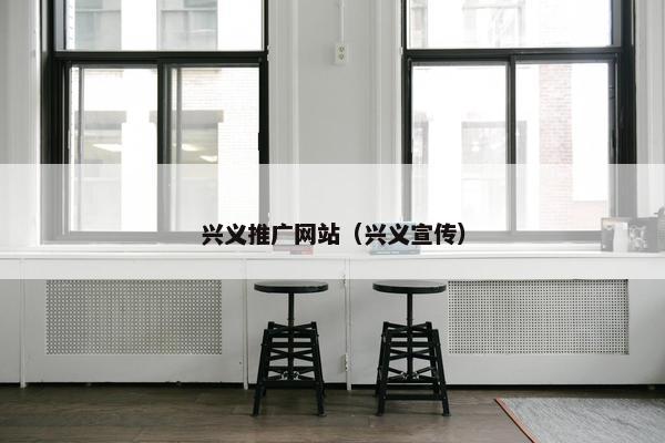 兴义推广网站（兴义宣传）