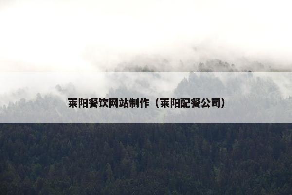 莱阳餐饮网站制作（莱阳配餐公司）