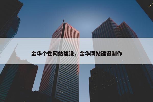 金华个性网站建设，金华网站建设制作
