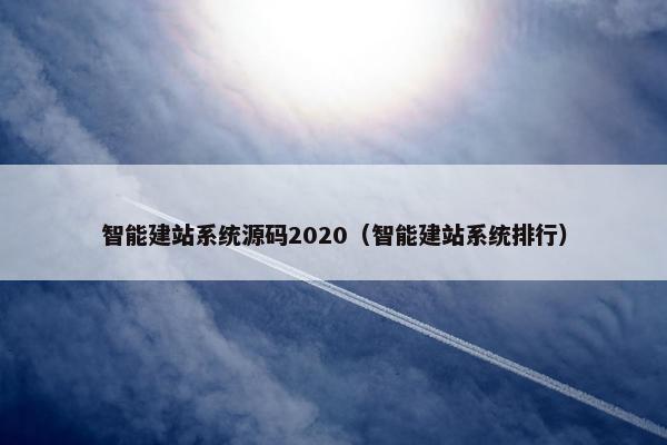 智能建站系统源码2020（智能建站系统排行）