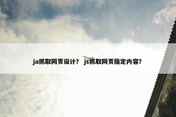 ja抓取网页设计？ js抓取网页指定内容？