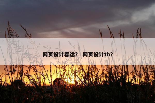 网页设计春运？ 网页设计th？