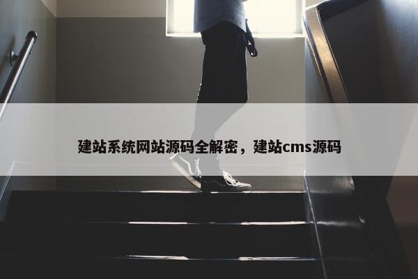 建站系统网站源码全解密，建站cms源码
