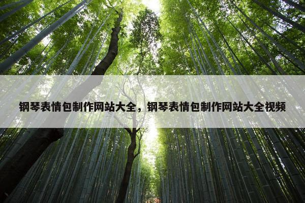钢琴表情包制作网站大全，钢琴表情包制作网站大全视频