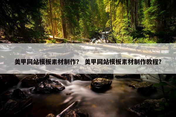 美甲网站模板素材制作？ 美甲网站模板素材制作教程？