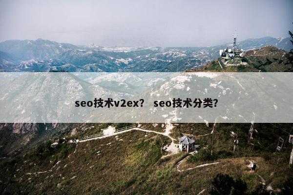 seo技术v2ex？ seo技术分类？