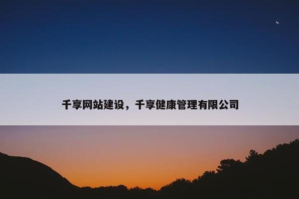 千享网站建设，千享健康管理有限公司