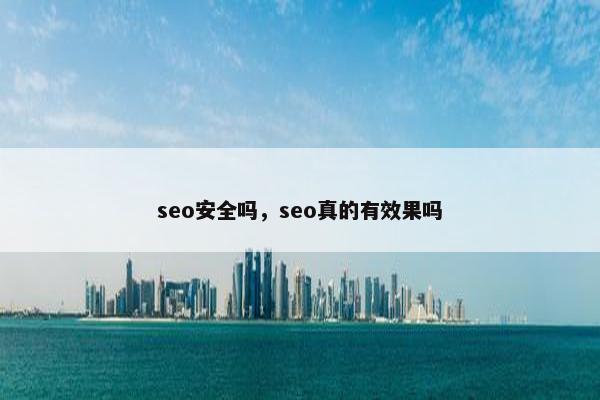seo安全吗，seo真的有效果吗