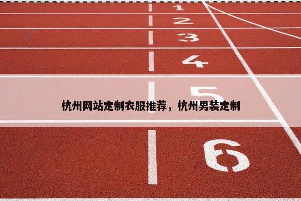 杭州网站定制衣服推荐，杭州男装定制