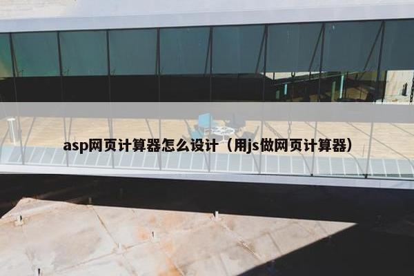 asp网页计算器怎么设计（用js做网页计算器）