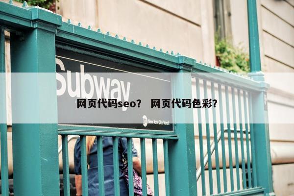网页代码seo？ 网页代码色彩？