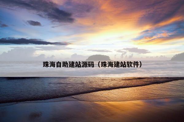 珠海自助建站源码（珠海建站软件）