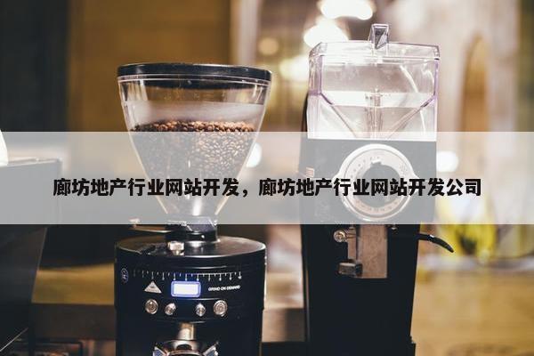 廊坊地产行业网站开发，廊坊地产行业网站开发公司