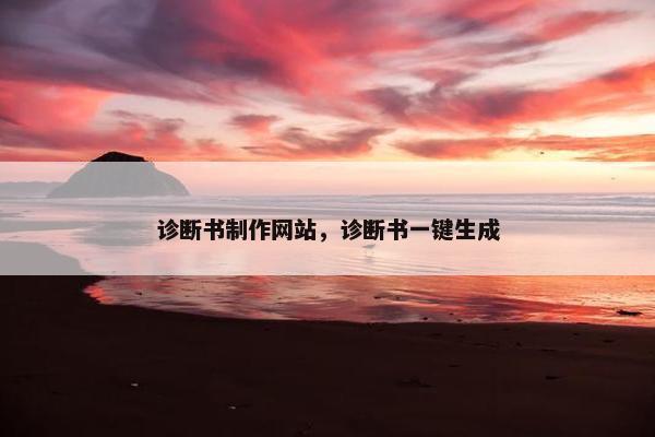 诊断书制作网站，诊断书一键生成