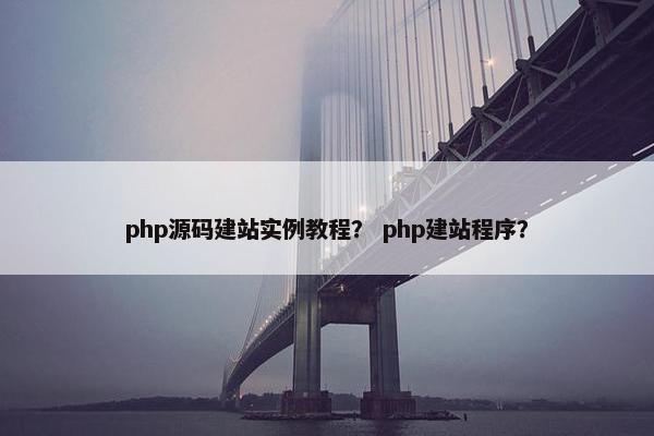 php源码建站实例教程？ php建站程序？