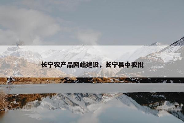 长宁农产品网站建设，长宁县中农批