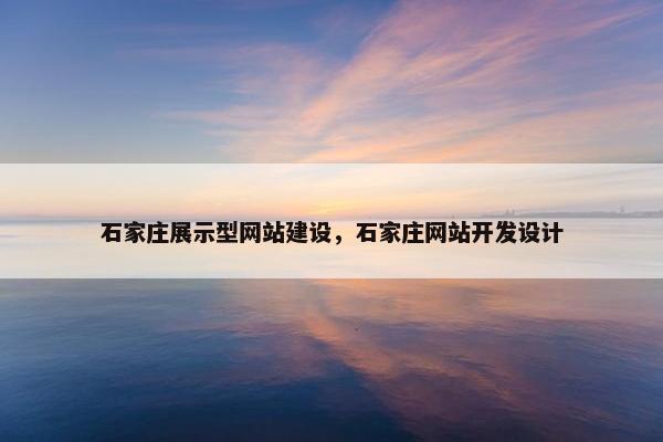 石家庄展示型网站建设，石家庄网站开发设计