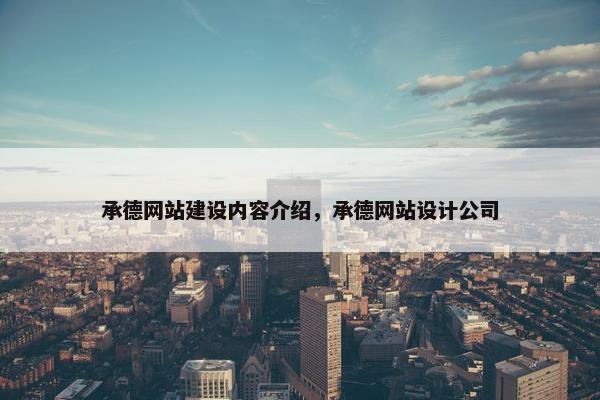 承德网站建设内容介绍，承德网站设计公司