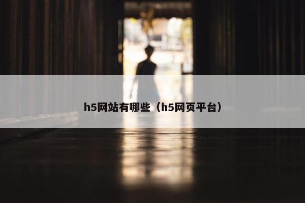 h5网站有哪些（h5网页平台）