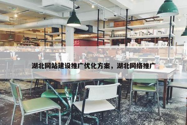 湖北网站建设推广优化方案，湖北网络推广