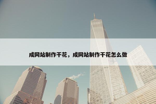 成网站制作干花，成网站制作干花怎么做