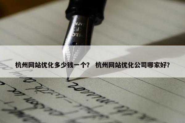 杭州网站优化多少钱一个？ 杭州网站优化公司哪家好？