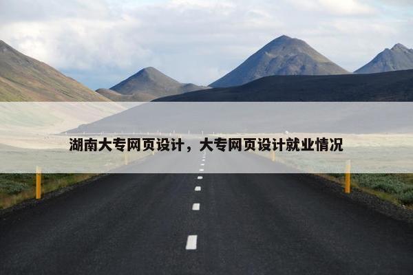 湖南大专网页设计，大专网页设计就业情况