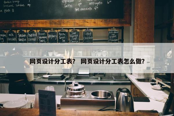 网页设计分工表？ 网页设计分工表怎么做？