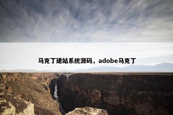马克丁建站系统源码，adobe马克丁