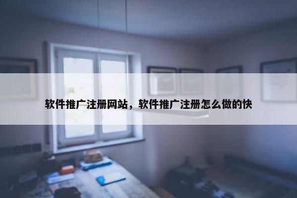 软件推广注册网站，软件推广注册怎么做的快